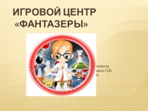 Презентация Фантазеры игровой центр с элементами экспериментирования.