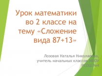 Презентация по математике на тему: ПИСЬМЕННОЕ СЛОЖЕНИЕ ДВУЗНАЧНЫХ ЧИСЕЛ С ПЕРЕХОДОМ ЧЕРЕЗ ДЕСЯТОК В СЛУЧАЯХ ВИДА: 87 + 13