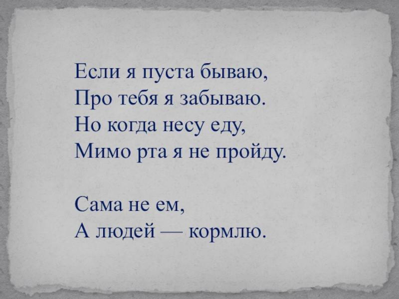 Про бывал. Если я пуста бываю про тебя я забываю. Сами не едим а людей кормим ответ. Загадка сама не ем а людей кормлю. Когда я пуста бываю про тебя забываю несу еду.