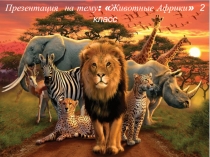 Презентация по окружающему миру на тему Животные Африки 2 класс