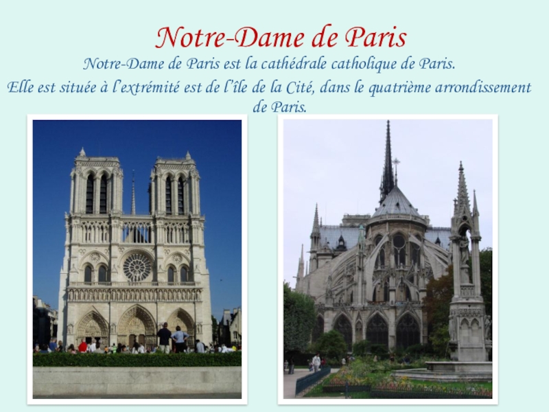 Notre-Dame de ParisNotre-Dame de Paris est la cathédrale catholique de Paris.Elle est située à l’extrémité est de