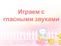 Презентация Играем с гласными звуками (Обучение грамоте. Чтение.)