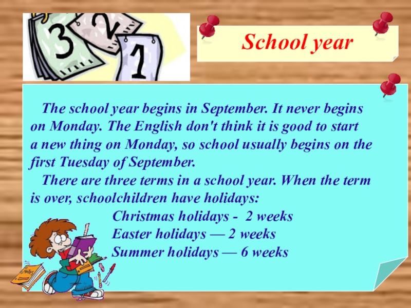 School begins. School year begins. School year begins in September. On September или in September. 17. The School year in England never begins on Monday, _________?.