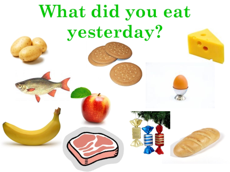 Did you eat. What do you eat. What did you eat yesterday. What did you do yesterday. What you ate yesterday.