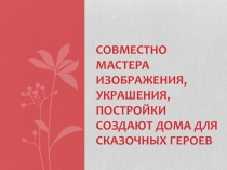 Презентация по изо на тему Мастера создают дома для сказочных героев