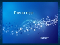 Презентация проекта по биологии Птицы года