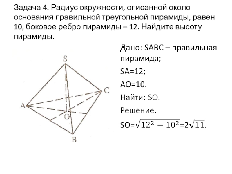Задача 4. Радиус окружности, описанной около основания правильной треугольной пирамиды, равен 10, боковое ребро пирамиды – 12.