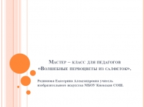 Мастер – класс для педагогов Волшебные первоцветы из салфеток.