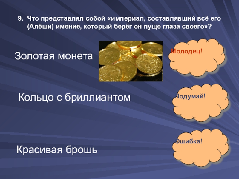 9. Что представлял собой «империал, составлявший всё его (Алёши) имение, который берёг он пуще глаза своего»?Золотая монетаКольцо