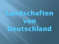 Презентация по немецкому языку Landschaften