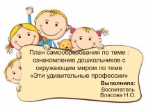Выступление на педагогическом совете Представление плана самообразования по теме Эти удивительные профессии
