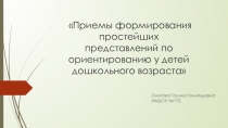 Мастер-класс Приемы формирования простейших представлений по ориентированию детей дошкольного возраста