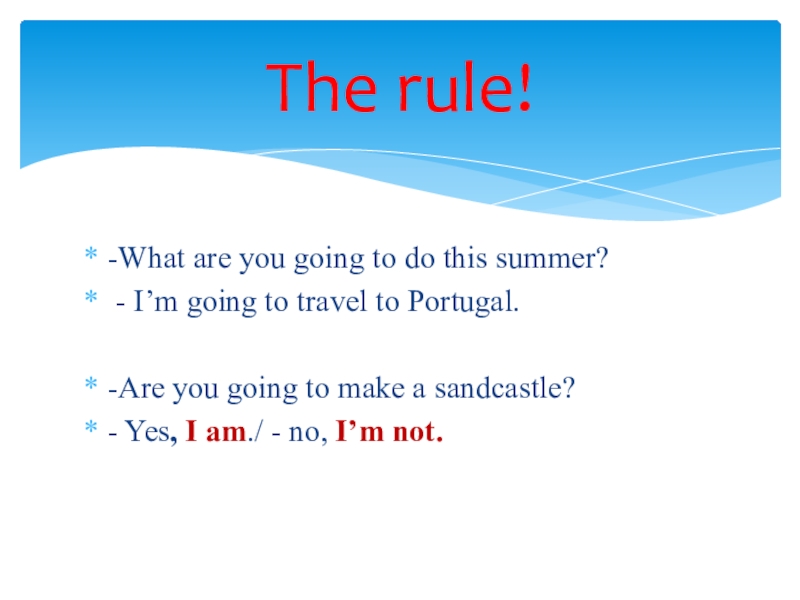 -What are you going to do this summer? - I’m going to travel to Portugal.-Are you going