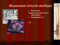 Презентация по технологии и декоративно-прикладному искусству Вышивка стиля модерн