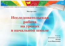 Мастер-класс. Исследовательская работа на уроках в начальной школе