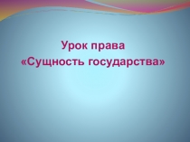 Урок права Сущность государства