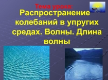 Презентация по физике, 9 класс. Распространение колебаний в упругих средах. Волны. Длина волны