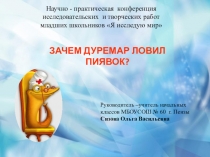 Презентация к НПК младших школьников ЗАЧЕМ ДУРЕМАР ЛОВИЛ ПИЯВОК?
