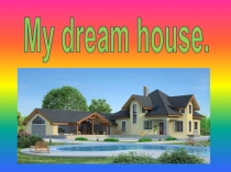 Презентация по английскому языку по теме  My dream house.