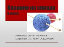 Презентация по технологии на тему Вязание на спицах (8 класс)