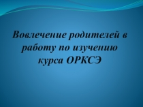 Презентация по ОРКСЭ Вовлечение родителей в работу по изучению курса ОРКСЭ