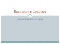 Презентация по дисциплине Основы теории информации для специальности Прикладная информатика (по отраслям) на тему Введение в дисциплину