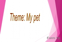 Презентация Theme: My pet (1-сынып)