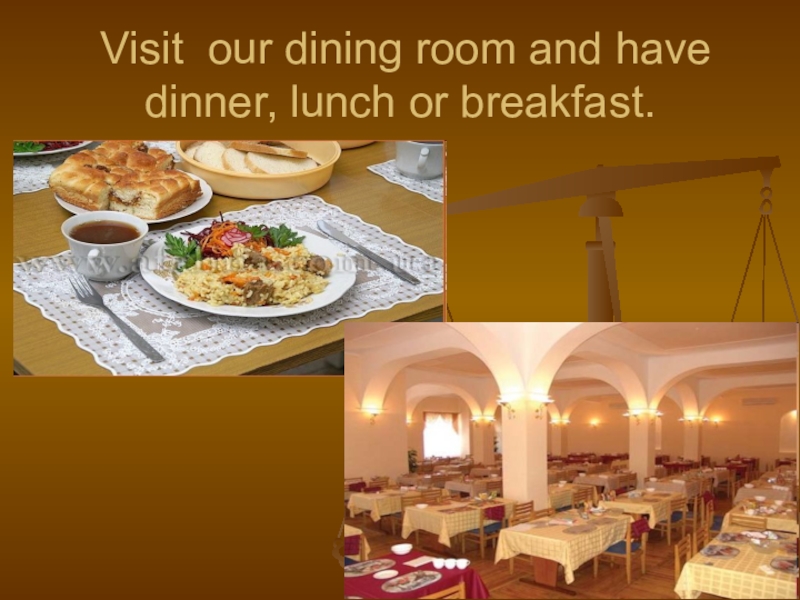 Visit our dining room and have dinner, lunch or breakfast.