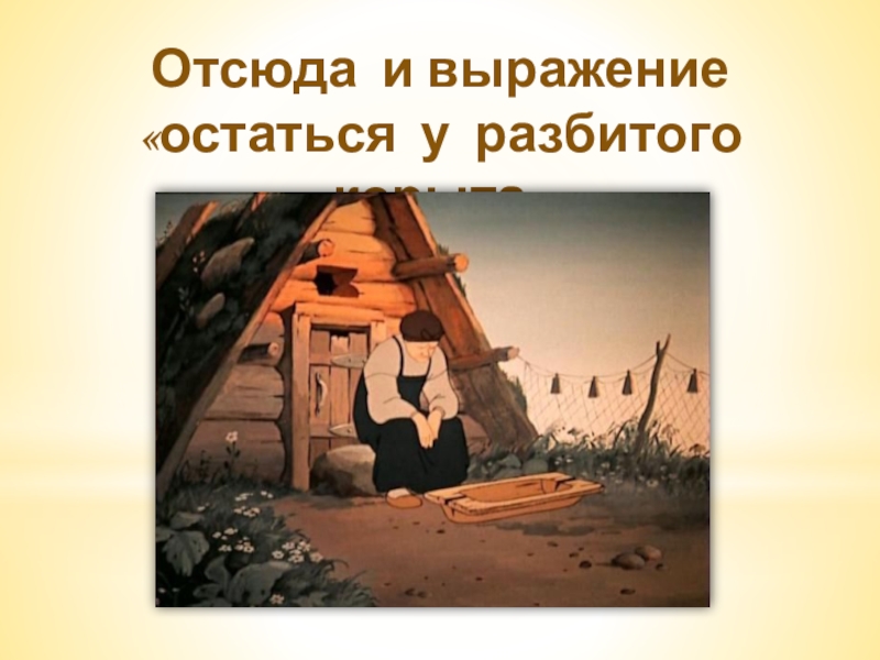 Рассказ остался у разбитого корыта 2 класс. Остаться у разбитого корыта. Фразеологизм остаться у разбитого корыта. Выражение остаться у разбитого корыта. Крылатое выражение остаться у разбитого корыта.