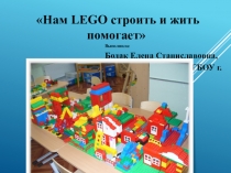 Презентация по легоконструированию Нам Лего строить и жить помогает