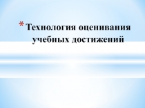 Презентация Технология оценивания учебных достижений Данилова Д.Д.