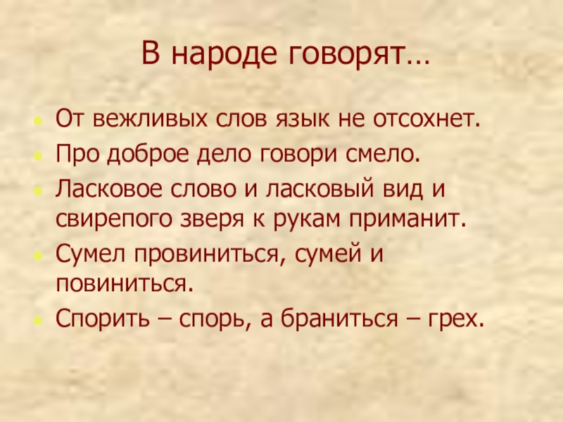 В народе говорят. Про доброе дело говори смело. От вежливых слов язык не отсохнет. От учтивых слов язык не отсохнет.