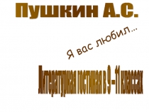 Презентация по литературе на тему А.С.Пушкин Я вас любил. Литературная гостиная для 9-11 классов.