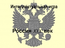 Презентация к интеллектуальной игре Россия XIX век