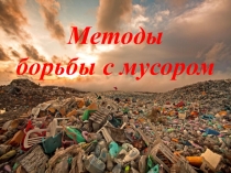 Презентация по экологии на тему Методы борьбы с мусором