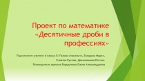 Приложение к открытому урокуДействия с десятичными дробями- проект Десятичные дроби в профессиях