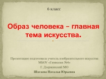 Презентация по изобразительному искусству на тему Образ человека - главная тема в искусстве (6 класс)