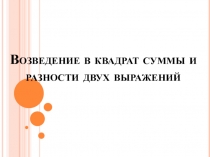 Презентация по алгебре Возведение в квадрат суммы и разности двух выражений