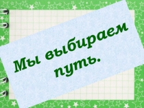 Презентация к занятию Мы выбираем путь