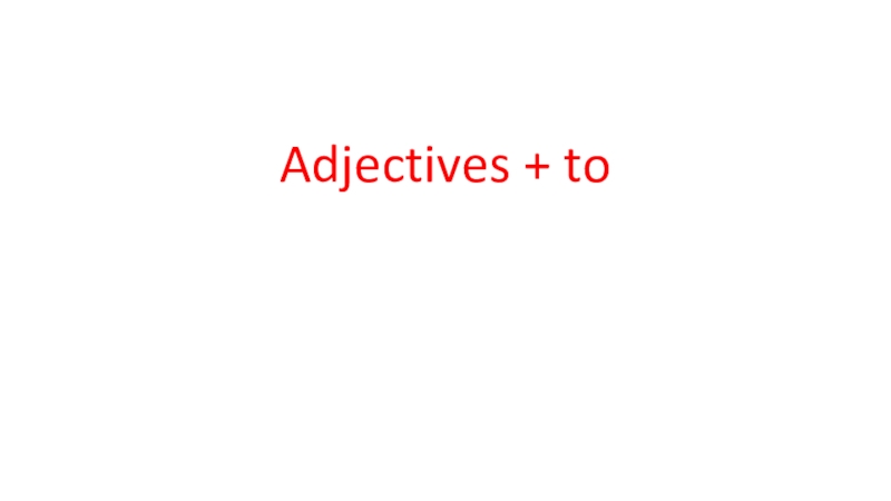 Презентация Презентация по английскому языку на тему Adjectives+to