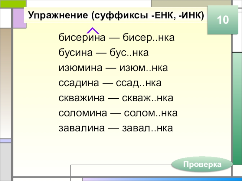 Упражнение (суффиксы -ЕНК, -ИНК)бисерина — бисер..нкабусина — бус..нкаизюмина — изюм..нкассадина — ссад..нкаскважина — скваж..нкасоломина — солом..нказавалина —