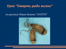 Презентация к уроку Смерть ради жизни по рассказу Ивана Бунина Лапти