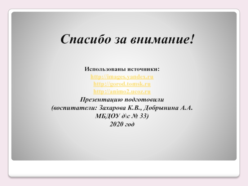 Спасибо за внимание!Использованы источники: http://images.yandex.ru http://gorod.tomsk.ru http://animo2.ucoz.ru Презентацию подготовили  (воспитатели: Захарова К.В., Добрынина А.А. МБДОУ д\с