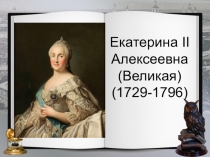 Презентация по истории на тему Екатерина II Алексеевна (Великая) (1729-1796)