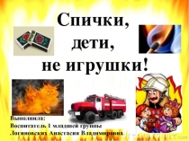 Презентация для дошкольного возраста Спички детям не игрушки!!!