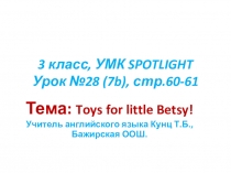 Презентация. 3 класс. УМК Spotlight. Урок 7b, тема: Toys for little Betsy! (p.60-61)