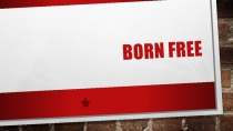 Презентация по английскому языку на тему Born free (7 класс)
