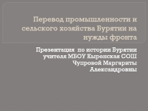 Презентация по истории Бурятии 11 кл.Перевод промышленности и и сельского хозяйства Бурятии на нужды фронта