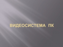 Презентация по информатике на тему Видеосистема персонального компьютера