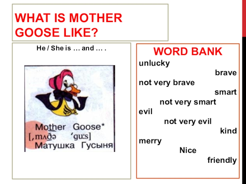 What is Mother Goose like?He / She is … and … .WORD BANKunluckybravenot very bravesmartnot very smartevilnot